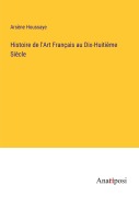 Cover-Bild zum Titel 'Histoire de l'Art Français au Dix-Huitième Siècle' von 'Arsène Houssaye'