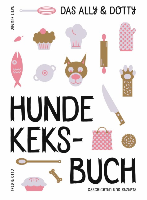 Das Ally & Dotty-Hundekeksbuch - Dagmar Liepe