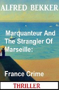Cover-Bild zum Titel 'Marquanteur And The Strangler Of Marseille: France Crime Thriller' von 'Alfred Bekker'