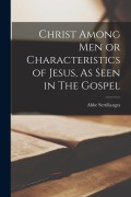 Cover-Bild zum Titel 'Christ Among Men or Characteristics of Jesus, As Seen in The Gospel' von 'Abbe Sertillanges'