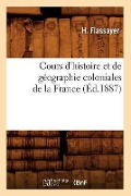 Cours d'Histoire Et de Géographie Coloniales de la France, (Éd.1887) - H. Flassayer