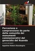 Cover-Bild zum Titel 'Percezione e comprensione da parte della comunità dei monumenti commemorativi del genocidio del Ruanda' von 'Appoline Kabera Bazubagira'