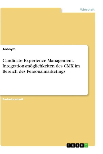 Candidate Experience Management. Integrationsmöglichkeiten des CMX im Bereich des Personalmarketings - Anonym