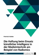 Cover-Bild zum Titel 'Die Haftung beim Einsatz künstlicher Intelligenz in der Medizintechnik am Beispiel von Radiomics' von 'Patrick Schön'
