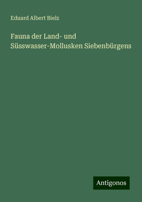Fauna der Land- und Süsswasser-Mollusken Siebenbürgens - Eduard Albert Bielz