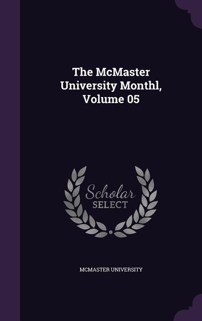 The McMaster University Monthl, Volume 05 - 
