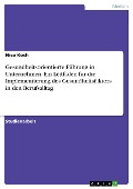 Gesundheitsorientierte Führung in Unternehmen. Ein Leitfaden für die Implementierung des Gesundheitsfaktors in den Berufsalltag - Nico Koch