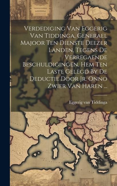 Verdediging Van Eggerig Van Tiddinga, Generael Majoor Ten Dienste Deezer Landen, Tegens De Verregaende Beschuldigingen, Hem Ten Laste Gelegd By De Ded - Eggerig van Tiddinga