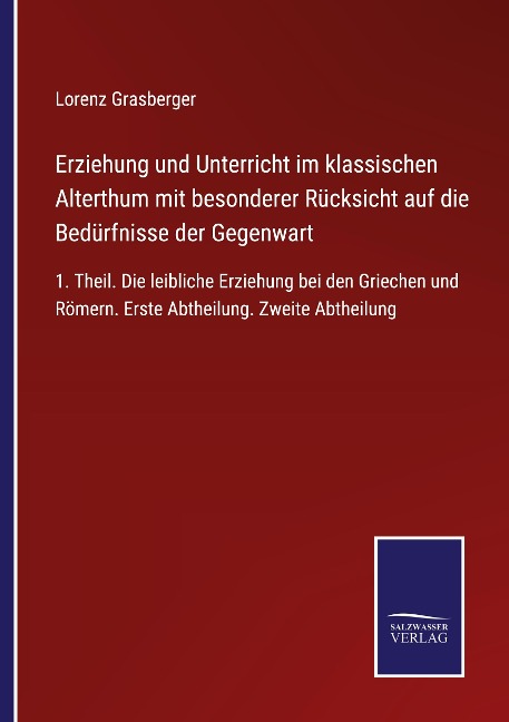 Erziehung und Unterricht im klassischen Alterthum mit besonderer Rücksicht auf die Bedürfnisse der Gegenwart - Lorenz Grasberger