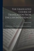 Cover-Bild zum Titel 'The Graduated Course of Translation From English Into French: The Junior Course, With a Vocabulary of Idioms and Difficulties' von 'Charles Cassal'