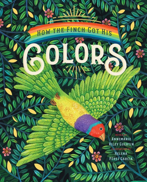How the Finch Got His Colors - Annemarie Riley Guertin