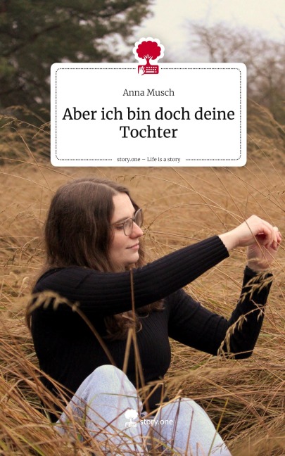 Aber ich bin doch deine Tochter. Life is a Story - story.one - Anna Musch