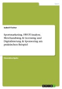 Cover-Bild zum Titel 'Sportmarketing. SWOT-Analyse, Merchandising & Licensing und Digitalisierung & Sponsoring am praktischen Beispiel' von 'Isabell Fischer'