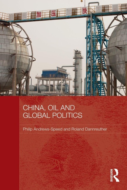 China, Oil and Global Politics - Philip Andrews-Speed, Roland Dannreuther