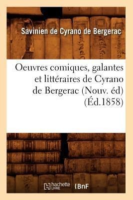 Oeuvres Comiques, Galantes Et Littéraires de Cyrano de Bergerac (Nouv. Éd) (Éd.1858) - Savinien de Cyrano de Bergerac