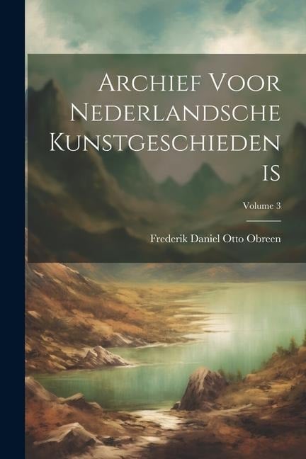 Archief Voor Nederlandsche Kunstgeschiedenis; Volume 3 - Frederik Daniel Otto Obreen