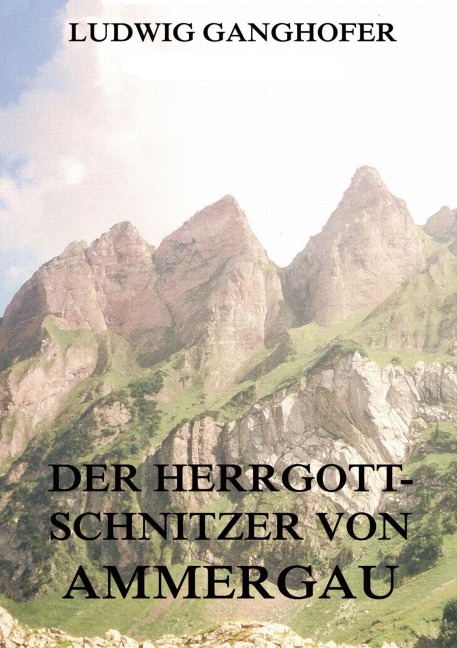 Der Herrgottschnitzer von Ammergau - Ludwig Ganghofer