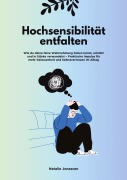 Hochsensibilität entfalten: Wie du deine feine Wahrnehmung lieben lernst, schützt und in Stärke verwandelst - Praktische Impulse für mehr Gelassenheit und Selbstvertrauen im Alltag - Natalie Jonasson