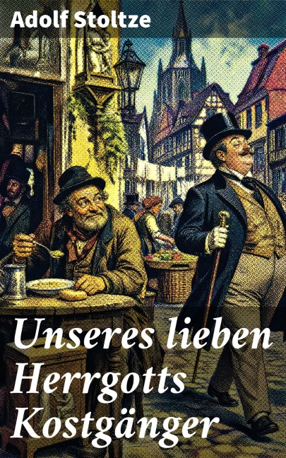 Unseres lieben Herrgotts Kostgänger - Adolf Stoltze