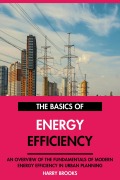 Cover-Bild zum Titel 'The Basics of Modern Energy Efficiency: An Overview of the Fundamentals of Energy Efficiency in Urban Planning.' von 'Harry Brooks'