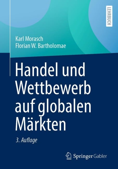 Handel und Wettbewerb auf globalen Märkten - Karl Morasch, Florian W. Bartholomae