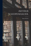 Arthur Schopenhauer. - Kuno Fischer