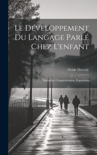 Le développement du langage parlé chez l'enfant: Imitation, comprehension, expression - Ovide Decroly