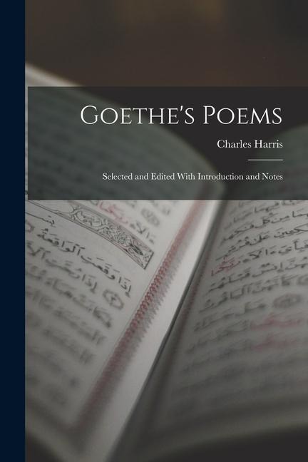 Goethe's Poems: Selected and Edited With Introduction and Notes - Charles Harris