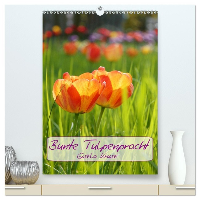 Bunte Tulpenpracht (hochwertiger Premium Wandkalender 2026 DIN A2 hoch), Kunstdruck in Hochglanz - Gisela Kruse