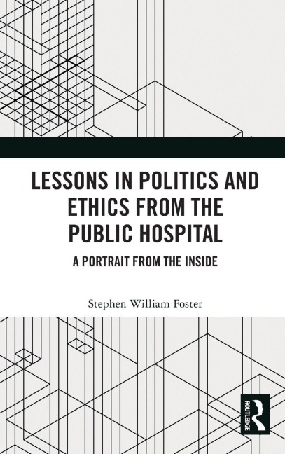 Lessons in Politics and Ethics from the Public Hospital - Stephen William Foster
