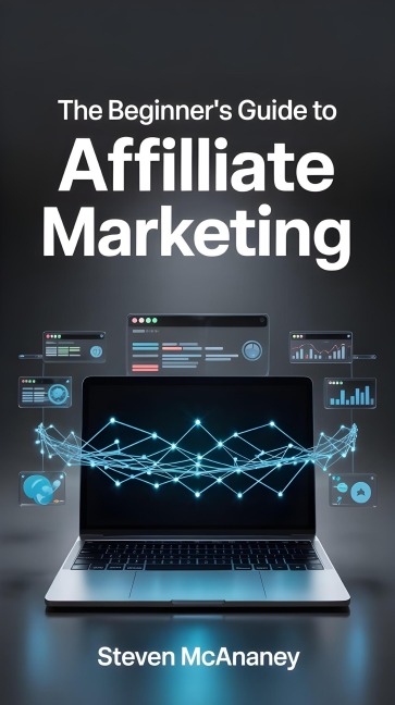 The Beginner's Guide to Affiliate Marketing - Steven Mcananey