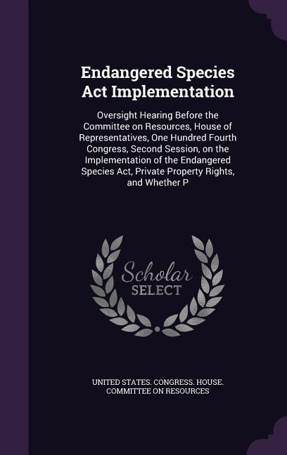 Endangered Species Act Implementation: Oversight Hearing Before the Committee on Resources, House of Representatives, One Hundred Fourth Congress, Sec - 