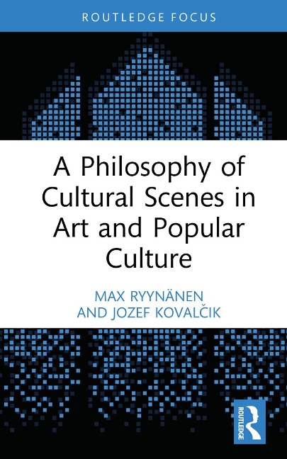 A Philosophy of Cultural Scenes in Art and Popular Culture - Max Ryynänen, Jozef Kovalcik
