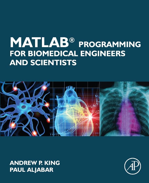 MATLAB Programming for Biomedical Engineers and Scientists - Andrew P. King, Paul Aljabar