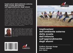 Cover-Bild zum Titel 'Implicazioni dell'ambiente esterno della scuola dell'infanzia sull'apprendimento degli alunni' von 'Godfrey Nyaoga Ayaga, Charles Odongo, Jack Ajowi'