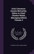 Irish Literature. [Justin McCarthy, Editor in Chief. Charles Welsh, Managing Editor] Volume 3 - Justin Mccarthy, Charles Welsh