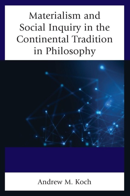 Materialism and Social Inquiry in the Continental Tradition in Philosophy - Andrew M. Koch