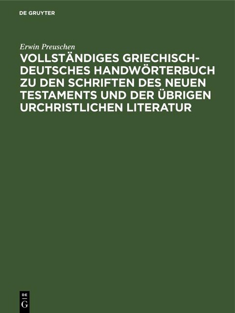 Vollständiges Griechisch-Deutsches Handwörterbuch zu den Schriften des Neuen Testaments und der übrigen urchristlichen Literatur - Erwin Preuschen