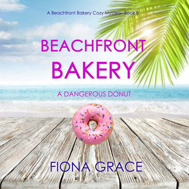 Beachfront Bakery: A Dangerous Donut (A Beachfront Bakery Cozy Mystery¿Book 8) - Fiona Grace