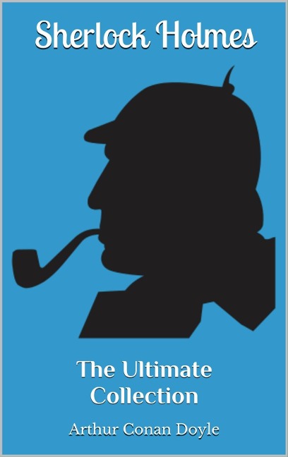 Sherlock Holmes - The Ultimate Collection - Arthur Conan Doyle