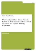 Cover-Bild zum Titel 'Wie wichtig sind Fans für das Produkt Fußball im Profi-Bereich? Analyse auf Basis der ersten und zweiten deutsche Bundesliga' von 'Josina Merle Anraad'