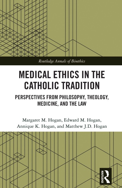 Medical Ethics in the Catholic Tradition - Margaret M. Hogan, Edward M. Hogan, Annique K. Hogan, Matthew J. D. Hogan