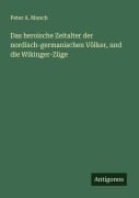 Cover-Bild zum Titel 'Das heroische Zeitalter der nordisch-germanischen Völker, und die Wikinger-Züge' von 'Peter A. Munch'
