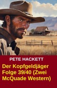 Cover-Bild zum Titel 'Der Kopfgeldjäger Folge 39/40 (Zwei McQuade Western)' von 'Pete Hackett'