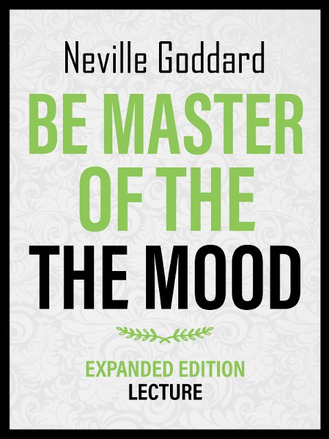 Be Master Of The Mood - Expanded Edition Lecture - Neville Goddard, Neville Goddard