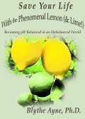 Cover-Bild zum Titel 'Save Your Life with the Phenomenal Lemon (& Lime!)' von 'Blythe Ayne'