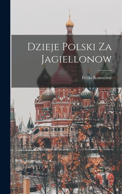 Dzieje Polski Za Jagiellonow - Feliks Koneczny
