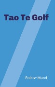 Cover-Bild zum Titel 'Tao Te Golf' von 'Rainer Mund'