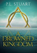 Cover-Bild zum Titel 'A Drowned Kingdom' von 'P L Stuart'