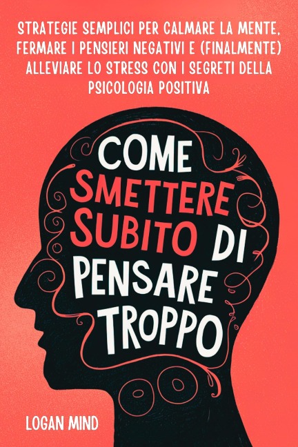 Come Smettere Subito di Pensare Troppo - Logan Mind